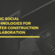 Using social technologies for better construction collaboration
